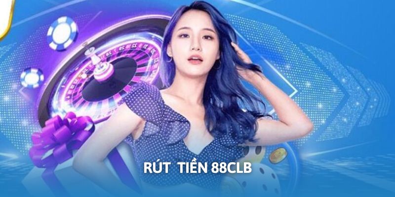 Rút Tiền 88CLB Nhanh, Gọn, Lẹ Trong Vòng Một Nốt Nhạc